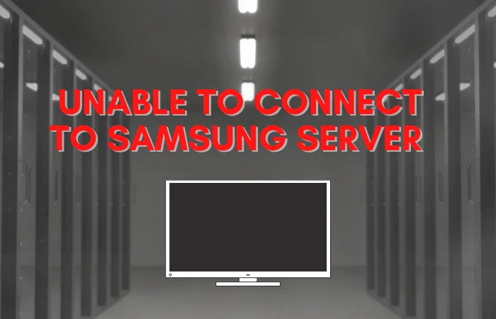 Unable to Connect to Samsung Server – 2022 Best Way To Fix