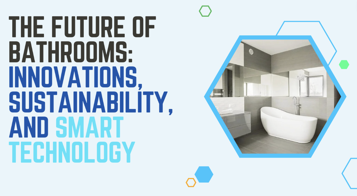 The Future of Bathrooms: Innovations, Sustainability, and Smart Technology